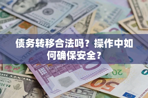 济南债务转移合法吗？操作中如何确保安全？