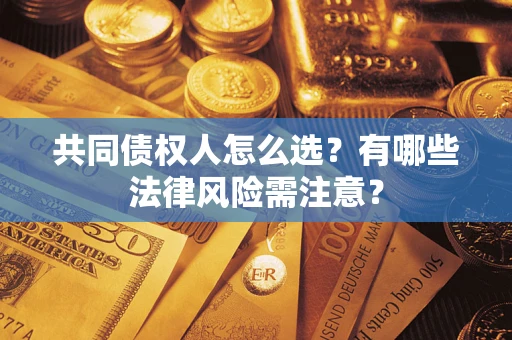 济南共同债权人怎么选？有哪些法律风险需注意？